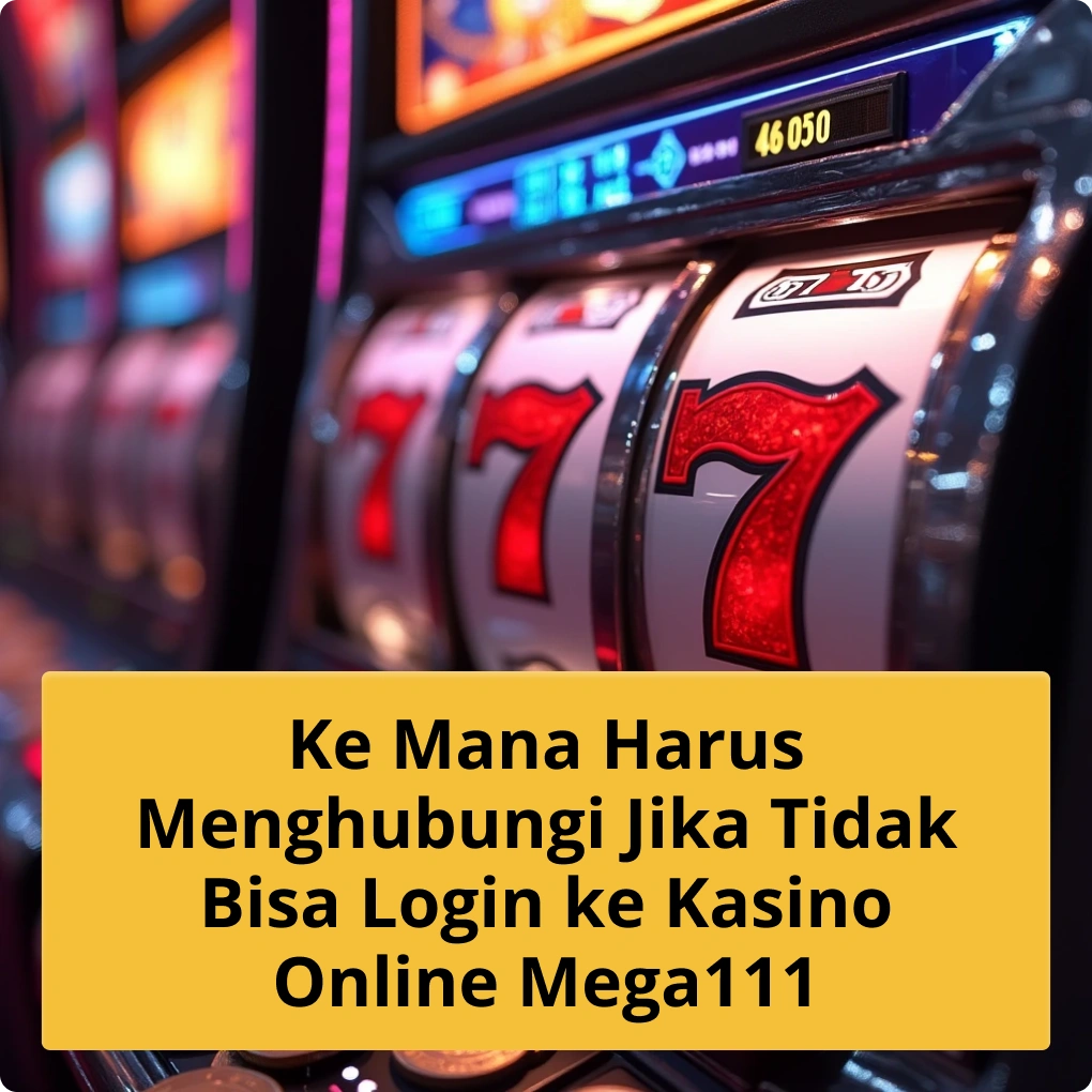 Ke Mana Harus Menghubungi Jika Tidak Bisa Login ke Kasino Online Mega111 Ke Mana Harus Menghubungi Jika Tidak Bisa Login ke Kasino Online Mega111